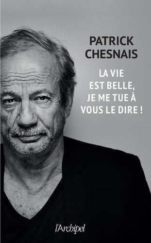 Livrenpoche : La vie est belle je me tue à vous le dire - Patrick Chesnais - Livre