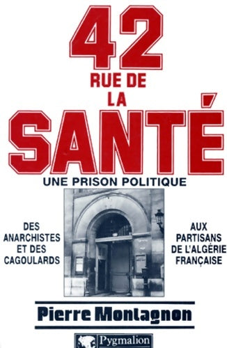 Livrenpoche : 42 rue de la santé une prison politique : Des anarchistes et des cagoulards aux partisans de l'algérie française - Pierre Montagnon - Livre