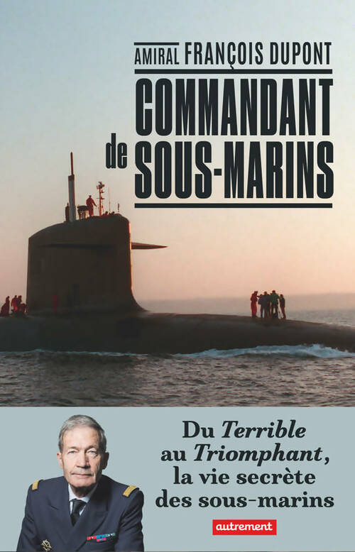 Livrenpoche : Commandant de sous-marins. Du Terrible au Triomphant, la vie secrète des sous-marins - Amiral François Dupont - Livre