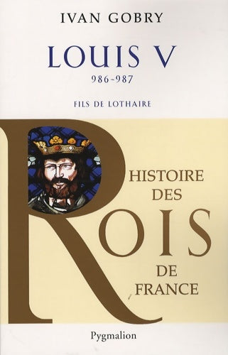 Livrenpoche : Histoire des rois de France - Louis v 986-987 : Fils de lothaire - Ivan Gobry - Livre