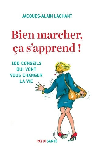 Livrenpoche : Bien marcher ça s'apprend ! : 100 conseils qui vont vous changer la vie - Jacques-alain Lachant - Livre