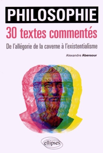Livrenpoche : Philosophie 30 textes commentés de l'allégorie de la caverne à l'existentialisme - Alexandre Abensour - Livre