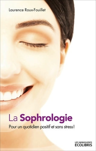 Livrenpoche : La sophrologie : Pour un quotidien positif et sans stress ! - Laurence Roux-Fouillet - Livre