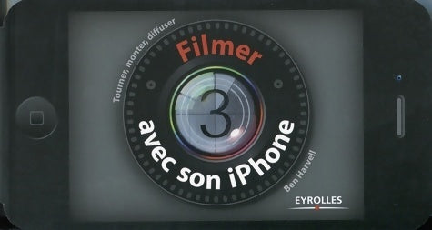 Livrenpoche : Filmer avec son iphone : Tourner monter diffuser - Ben Harvell - Livre