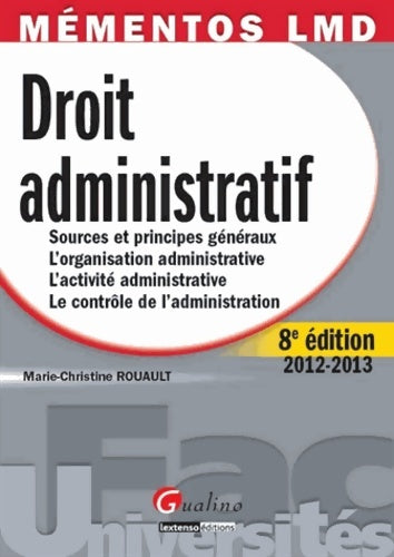 Livrenpoche : Droit administratif 2012-2013 : Sources et principes généraux l'organistaion administrative l'activité administrative le contrôle de l'administration - Marie-Christine Rouault - Livre