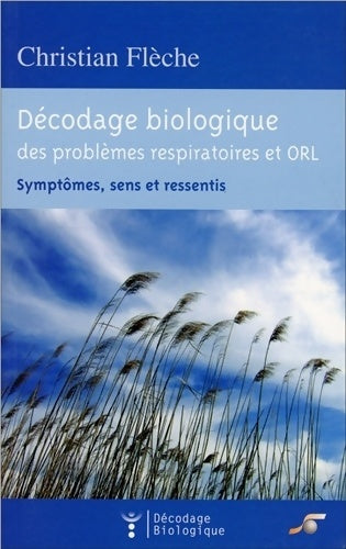 Livrenpoche : Décodage biologique des problèmes respiratoires et orl : Symptômes sens et ressentis - Christian Flèche - Livre