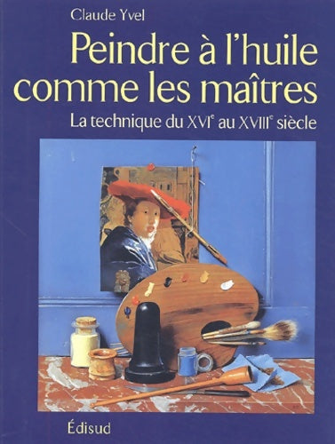 Livrenpoche : Peindre à l'huile comme les maîtres : La technique du XVIe au XVIIIe siècle - Claude Yvel - Livre