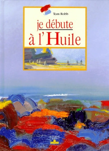 Livrenpoche : Je débute à l'huile - Tom Robb - Livre