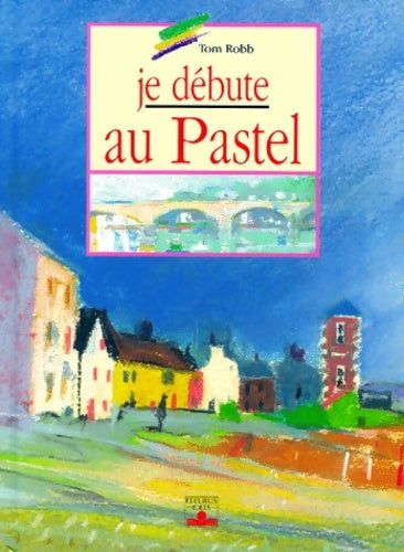 Livrenpoche : Je debute au pastel. 2ème édition - Tom Robb - Livre