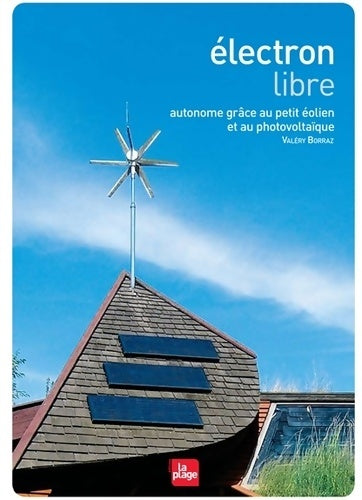Livrenpoche : Electron libre - autonome grâce au petit éolien etau photovoltaïque - Valery Borraz - Livre