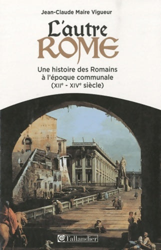 Livrenpoche : L'autre Rome : Une histoire des romains à l'époque des communes (xiie-xive siècle) - Jean-Claude Maire Vigueur - Livre
