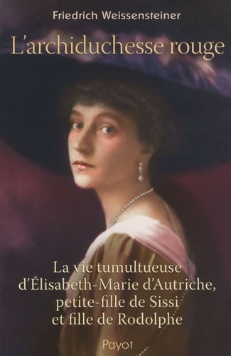 Livrenpoche : L'archiduchesse rouge : La vie tumultueuse d'elisabeth-marie d'autriche petite-fille de sissi et fille de rodolphe - Friedrich Weissensteiner - Livre