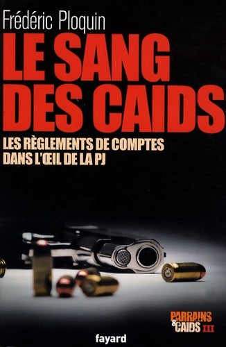 Livrenpoche : Le sang des caïds : Les réglements de comptes dans l'oeil de la pj - parrains et caïds III - Frédéric Ploquin - Livre