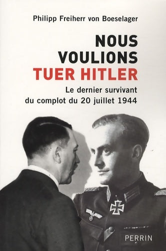 Livrenpoche : Nous voulions tuer Hitler : Le dernier survivant du complot du 20 juillet 1944 - Philipp Freiherr Von Boeselager - Livre