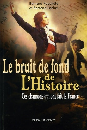 Livrenpoche : Le bruit de fond de l'histoire : Ces chansons qui ont fait la France - Bernard Lachat - Livre