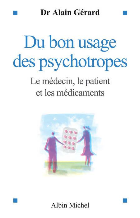 Livrenpoche : Du bon usage des psychotropes : Le médecin le patient et les médicaments - Docteur Alain Gérard - Livre