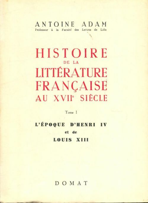 Livrenpoche : Histoire de la littérature française au XVIIe siècle Tome I : L'époque d'Henri IV et de Louis XIII - Antoine Adam - Livre