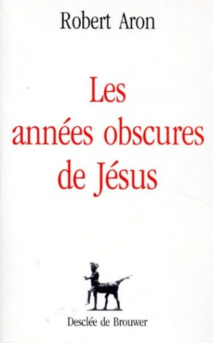 Livrenpoche : Les années obscures de Jésus - Robert Aron - Livre