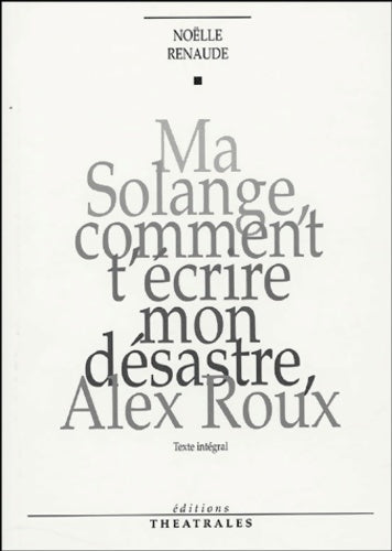 Livrenpoche : Ma solange comment t'écrire mon désastre alex roux - Noëlle Renaude - Livre