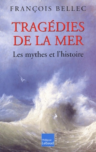 Livrenpoche : Tragédies de la mer : Les mythes et l'histoire - François Bellec - Livre