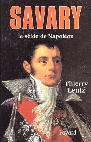 Livrenpoche : Savary : Le séide de Napoléon - Thierry Lentz - Livre