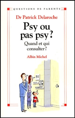 Livrenpoche : Psy ou pas psy ? : Quand et qui consulter ? - Docteur Patrick Delaroche - Livre