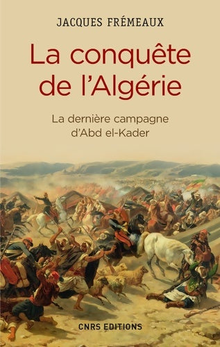 Livrenpoche : La conquête de l'algérie. De la dernière campagne d'abd-el-kader - Jacques Frémeaux - Livre