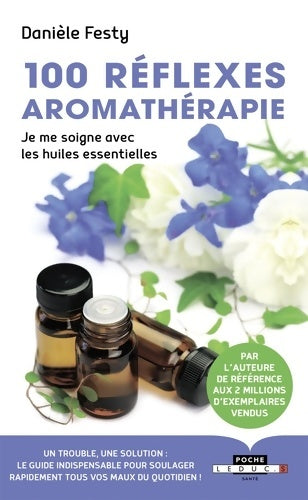 Livrenpoche : 100 réflexes aromathérapie. Je me soigne avec les huiles essentielles - Danièle Festy - Livre