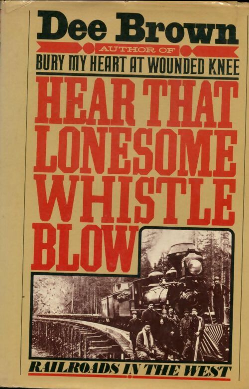 Livrenpoche : Hear That Lonesome Whistle Blow : Railroads in the West - Dee Brown - Livre