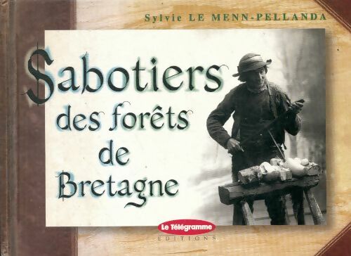 Sabotiers des forêts de Bretagne - Sylvie Le Menn-Pellanda - Livre