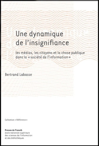Livrenpoche : Une dynamique de l'insignifiance. Les médias les citoyens et la chose publique dans la - Bertrand Labasse - Livre