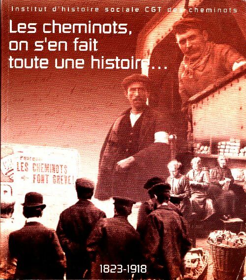 Livrenpoche : Les cheminots on s'en fait toute une histoire première partie 1823 a 1918 - Institut D'Histoire Sociale Cgt Des Cheminots - Livre