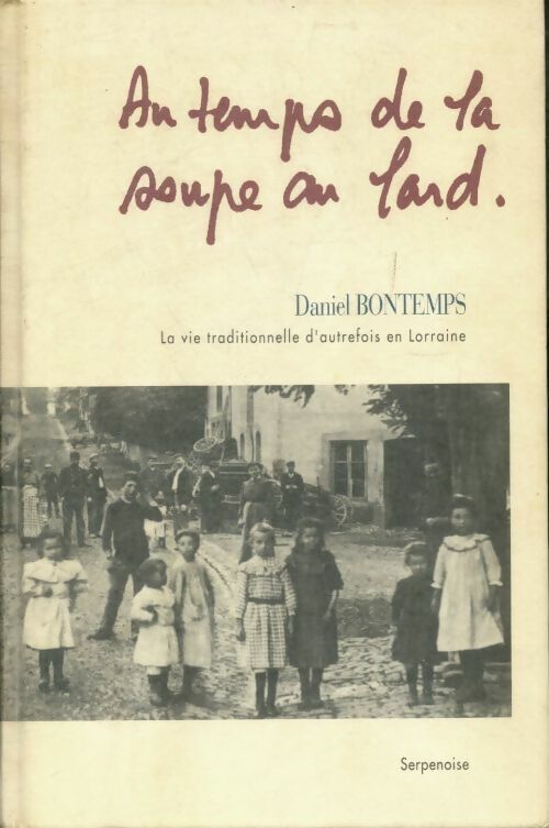 Livrenpoche : Au temps de la soupe du lard. La vie traditionnelle d'autrefois en Lorraine - Daniel Bontemps - Livre