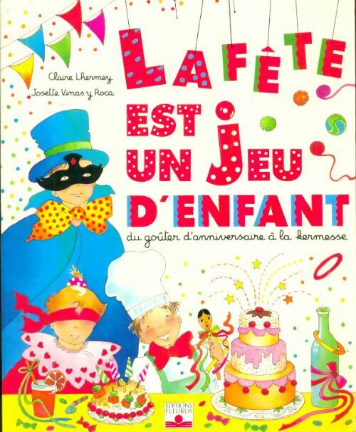 Livrenpoche : La fête est un jeu d'enfant : Du goûter d'anniversaire à la kermesse - Claire Lhermey - Livre