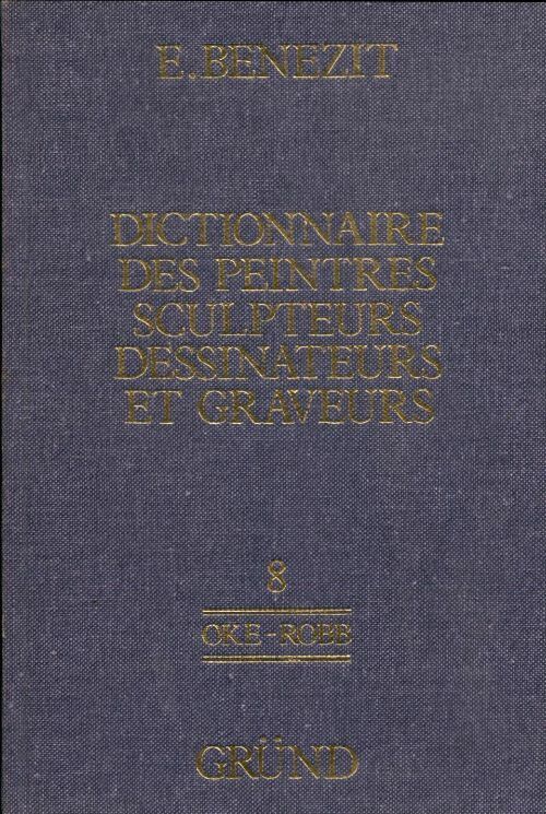 Livrenpoche : Dictionnaire des peintres, sculpteurs, dessinateurs et graveurs Tome VIII : OKE-ROBB - Emmanuel Benezit - Livre