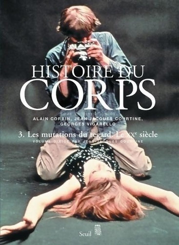 Livrenpoche : Histoire du corps Tome III : Les mutations du regard. Le XXe siècle - Georges Vigarello, Alain Corbin, Jean-Jacques Courtine - Livre