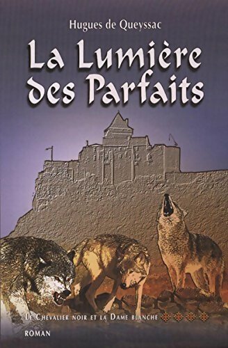 Livrenpoche : Le chevalier noir et la dame blanche Tome IV : La lumière des parfaits - Hugues De Queyssac - Livre