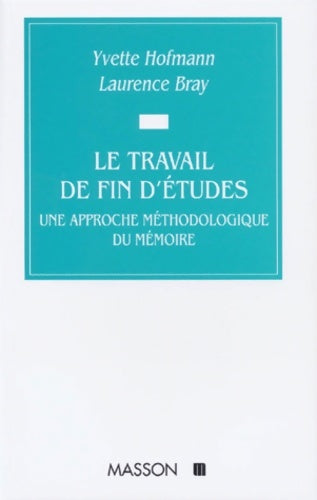 Livrenpoche : LE TRAVAIL DE FIN D'ETUDES. : Une approche méthodologique du mémoire - Yvette Hofmann - Livre