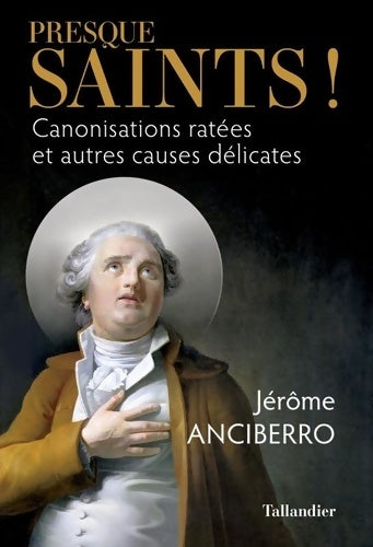 Livrenpoche : Presque saints ! : Canonisations ratées et autres causes délicates - Jérôme Anciberro - Livre