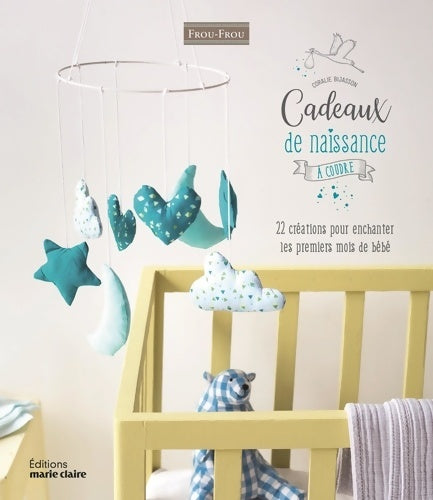 Livrenpoche : Cadeaux de naissance à coudre : 22 creations pour enchanter les premiers mois de bébé - Coralie Bijasson - Livre