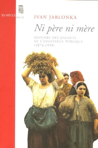 Livrenpoche : Ni père ni mère. Histoire des enfants de l'Assistance publique - Ivan Jablonka - Livre