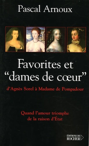 Livrenpoche : Les favorites : Quand l'amour triomphe de la raison d'Etat - Pascal Arnoux - Livre