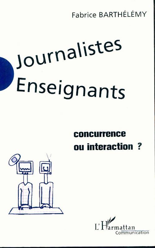 Livrenpoche : Journalistes Enseignants : Concurrence ou interaction ? - Fabrice Barthélemy - Livre