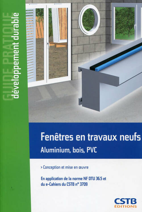Livrenpoche : Fenêtres en travaux neufs Aluminium bois Pvc : Conception et mise en oeuvre. En application de la norme Nf Dtu 36. 5 et du e-cahiers du Cstb n°3709. - Hubert Lagier - Livre