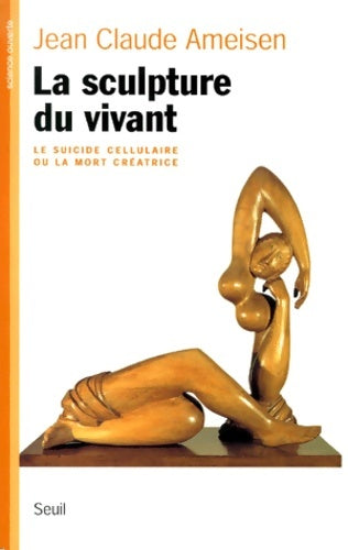 Livrenpoche : La sculpture du vivant : Le suicide cellulaire ou la mort créatrice - Jean-Claude Ameisen - Livre