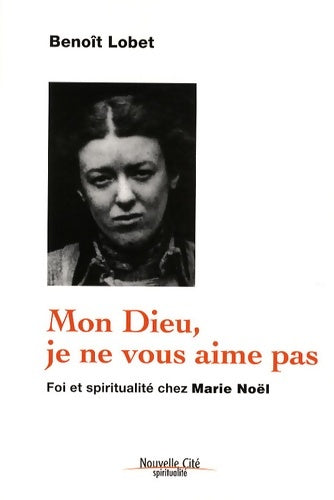 Livrenpoche : Mon Dieu je ne vous aime pas : Foi et spiritualité chez Marie Noël - Benoît Lobet - Livre