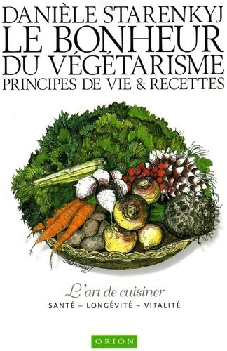 Livrenpoche : Le Bonheur du Végétarisme. Principes de Vie et Recettes - Danièle Starenkyj - Livre