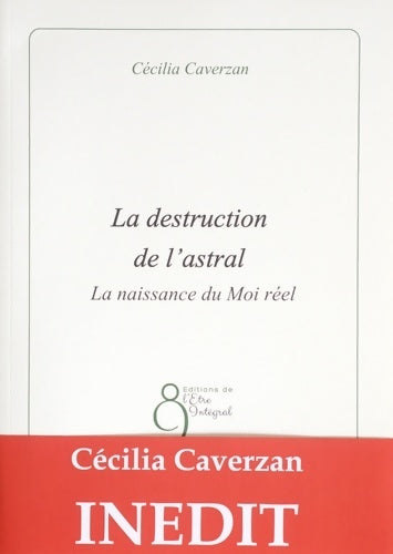 Livrenpoche : La destruction de l'astral : La naissance du Moi réel - Cécilia Caverzan - Livre