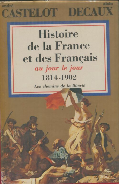 Livrenpoche : Histoire de la France et des français au jour le jour Tome VII : 1814-1902 les chemins de la liberté - André Castelot - Livre