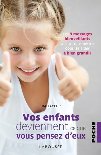 Livrenpoche : Vos enfants deviennent ce que vous pensez d'eux : Les 9 messages bienveillants à leur transmettre pour les aider à bien grandir - Jim Taylor - Livre